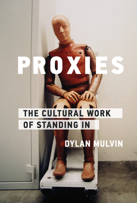 Proxies: The Cultural Work of Standing In (Infrastructures)