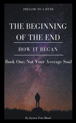 Prelude To A Myth: The Beginning Of The End (How It Began): Book One, Not Your Average Soul Cover Image