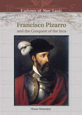 Francisco Pizarro and the Conquest of the Inca (Explorers of New Lands) By Shane Mountjoy, William H. Goetzmann (Editor) Cover Image