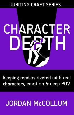 Cover for Character Depth: Keeping readers riveted with real characters, emotion & deep POV