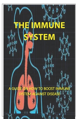 The Immune System: A Comprehensive Book on How to Boost Immune System Against Any Diseases. By Bright P. James Cover Image