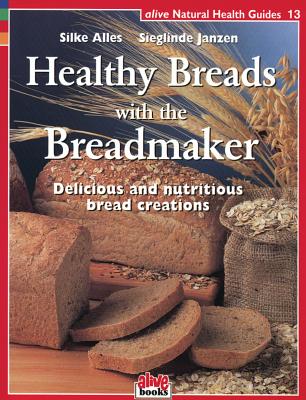 Healthy Breads with a Breadmaker (Alive Natural Health Guides #13)