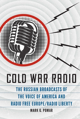 Cold War Radio: The Russian Broadcasts of the Voice of America and Radio Free Europe/Radio Liberty
