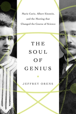 The Soul of Genius: Marie Curie, Albert Einstein, and the Meeting that Changed the Course of Science Cover Image