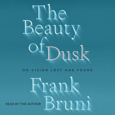 The Beauty of Dusk: On Vision Lost and Found By Frank Bruni, Frank Bruni (Read by) Cover Image