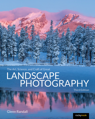 The Art, Science, and Craft of Great Landscape Photography, Third Edition By Glenn Randall Cover Image