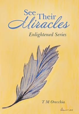 See Their Miracles: Enlightened Series By T. M. Orecchia Cover Image