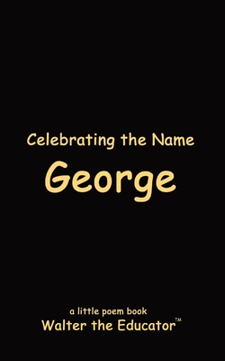 Celebrating the Name George (The Poetry of First Names Book)