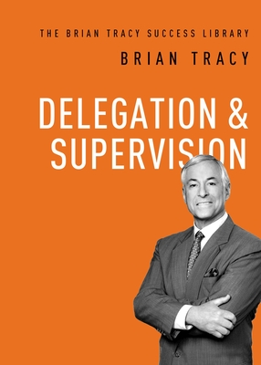 Delegation and Supervision (Brian Tracy Success Library) Cover Image