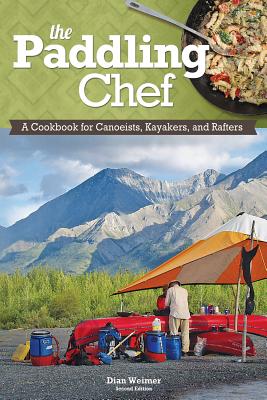 Paddling Chef: A Cookbook for Canoeists, Kayakers, and Rafters