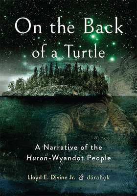 On the Back of a Turtle: A Narrative of the Huron-Wyandot People By Lloyd E. Divine Jr. Cover Image