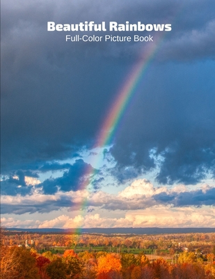 Beautiful Rainbows Full-Color Picture Book: Rainbows Photography Book for Children, Seniors and Alzheimer's Patients By Fabulous Book Press Cover Image