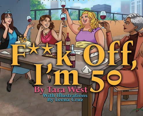 F**k Off, I'm 50 By Tara West, Leena Cruz (Illustrator) Cover Image