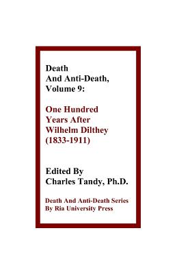 Death and Anti-Death, Volume 9: One Hundred Years After Wilhelm Dilthey (1833-1911) (Death & Anti-Death) By Charles Tandy (Editor), Gary L. Herstein (Contribution by), Sinclair T. Wang (Contribution by) Cover Image
