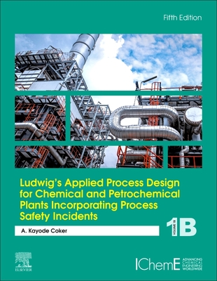 Ludwig's Applied Process Design for Chemical and Petrochemical Plants Incorporating Process Safety Incidents: Volume 1b Cover Image