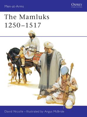 The Mamluks 1250–1517 (Men-at-Arms) By David Nicolle, Angus McBride (Illustrator) Cover Image