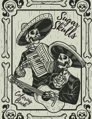 Sugar Skull Coloring Book: Stress Relieving Designs For Adults & Teens Relaxation Inspired By Mexican The Day Of The Dead Cover Image