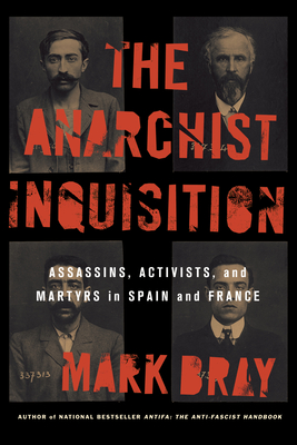 The Anarchist Inquisition: Assassins, Activists, and Martyrs in Spain and France (1891-1909) Cover Image