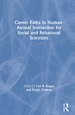 Career Paths in Human-Animal Interaction for Social and Behavioral Scientists By Lori Kogan (Editor), Phyllis Erdman (Editor) Cover Image