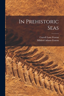 In Prehistoric Seas By Carroll Lane 1900-1969 Fenton, Mildred Adams 1899- Joint Au Fenton (Created by) Cover Image