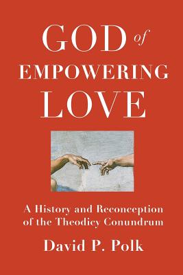 God of Empowering Love: A History and Reconception of the Theodicy Conundrum By David P. Polk Cover Image