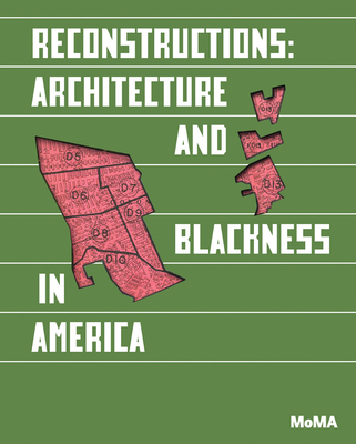 Reconstructions: Architecture and Blackness in America By Sean Anderson (Editor), Mabel O. Wilson (Editor), Robin D. G. Kelley (Preface by) Cover Image