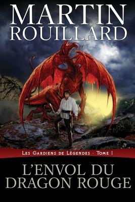 L'Envol du dragon rouge: Les Gardiens de Légendes, Tome 1 By Martin Rouillard Cover Image