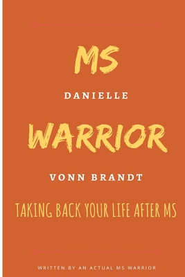 MS Warrior: Taking Back Your Life After MS: Taking Back Your Control in Life By Danielle Vonn Brandt Cover Image