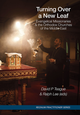 Turning Over a New Leaf: Evangelical Missionaries and the Orthodox Churches of the Middle East (Practioner) By David P. Teague (Editor), Ralph Lee (Editor) Cover Image