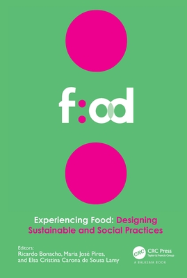 Experiencing Food: Designing Sustainable and Social Practices: Proceedings of the 2nd International Conference on Food Design and Food Studies (Efood By Ricardo Bonacho (Editor), Maria José Pires (Editor), Elsa Cristina Carona de Sousa Lamy (Editor) Cover Image