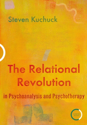 The Relational Revolution in Psychoanalysis and Psychotherapy By Steven Kuchuck Cover Image