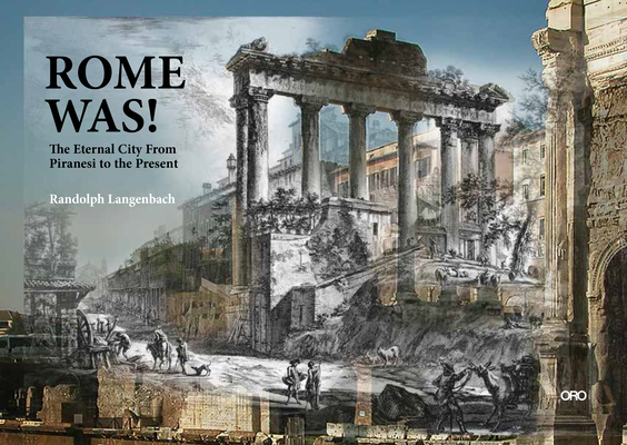Rome Was!: The Eternal City, from Piranesi to the Present By Randolph Langenbach Cover Image