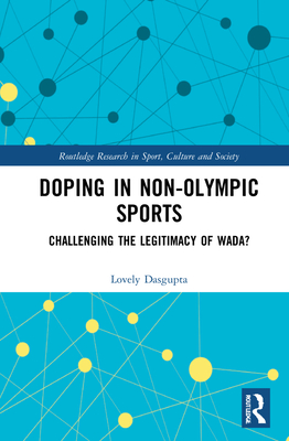 Doping in Non-Olympic Sports: Challenging the Legitimacy of Wada? (Routledge Research in Sport) Cover Image