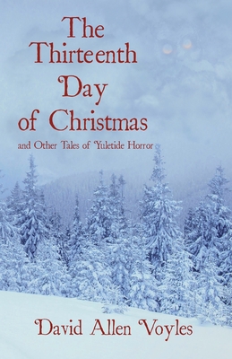 The Thirteenth Day of Christmas and Other Tales of Yuletide Horror By David Allen Voyles Cover Image