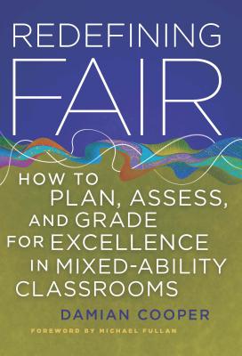 Redefining Fair: How to Plan, Assess, and Grade for Exellence in Mixed-Ability Classrooms Cover Image
