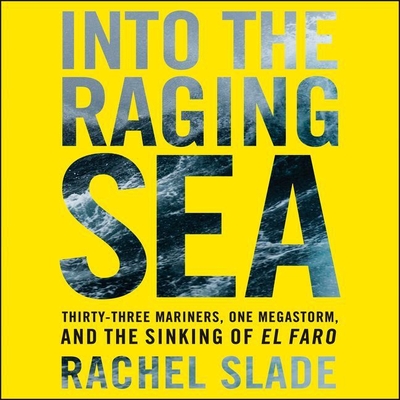 Into the Raging Sea: Thirty-Three Mariners, One Megastorm, and the Sinking of the El Faro By Rachel Slade, Erin Bennett (Read by) Cover Image