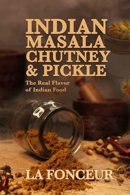 Indian Masala Chutney and Pickle: The Real Flavor of Indian Food By La Fonceur Cover Image