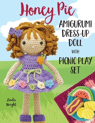 Honey Pie Amigurumi Dress-Up Doll with Picnic Play Set: Crochet Patterns for 12-inch Doll plus Doll Clothes, Picnic Blanket, Barbecue Playmat & Access By Linda Wright Cover Image