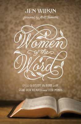 Women of the Word: How to Study the Bible with Both Our Hearts and Our Minds (Second Edition) By Jen Wilkin, Matt Chandler (Foreword by) Cover Image