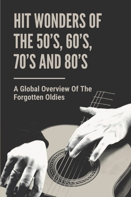 Hit Wonders Of The 50's, 60's, 70's And 80's: A Global Overview Of The Forgotten Oldies: Hit Record Cover Image