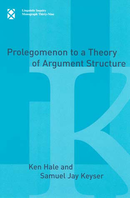 Prolegomenon to a Theory of Argument Structure (Linguistic Inquiry Monographs #39)