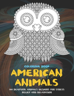 American Animals - Coloring Book - 100 Beautiful Animals Designs for Stress Relief and Relaxation Cover Image