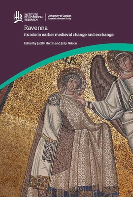 Ravenna: its role in earlier medieval change and exchange (Institute of Historical Research) Cover Image