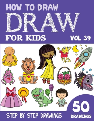 How to Draw for Kids: 50 Cute Step By Step Drawings (Vol 39) By Sonia Rai Cover Image