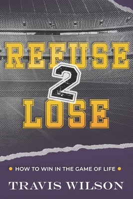 Refuse to Lose: How to Win in the Game of Life Cover Image