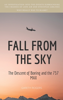 Fall from the Sky: The Descent of Boeing and the 737 MAX By Gareth Rogers Cover Image