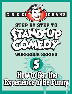 Step By Step to Stand-Up Comedy - Workbook Series: Workbook 5: How to Get the Experience to Be Funny Cover Image