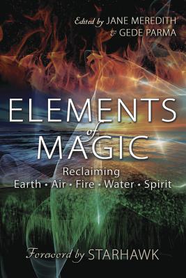 Elements of Magic: Reclaiming Earth, Air, Fire, Water & Spirit By Jane Meredith, Gede Parma, Starhawk (Foreword by) Cover Image
