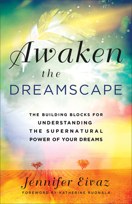 Awaken the Dreamscape: The Building Blocks for Understanding the Supernatural Power of Your Dreams Cover Image