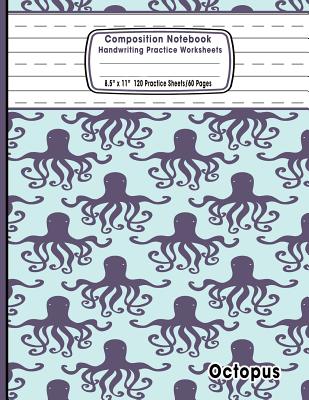 Composition Notebook Handwriting Practice Worksheets 8.5x11 120 Sheets/60 Octopus: Ocean Deep Sea Animals Marine Life Primary Composition Notebook: Fr Cover Image